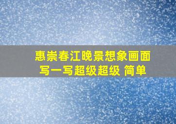 惠崇春江晚景想象画面写一写超级超级 简单